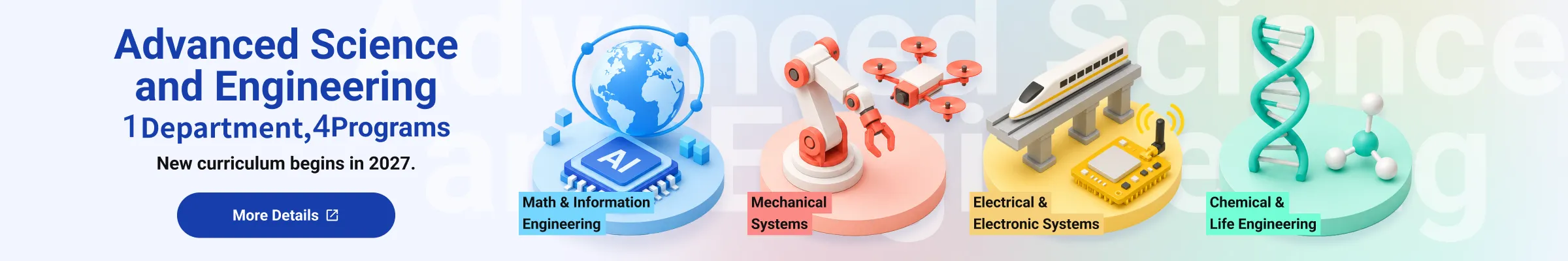 New curriculum begins in 2027. Advanced Science and Engineering (1Department, 4Programs). More details here.