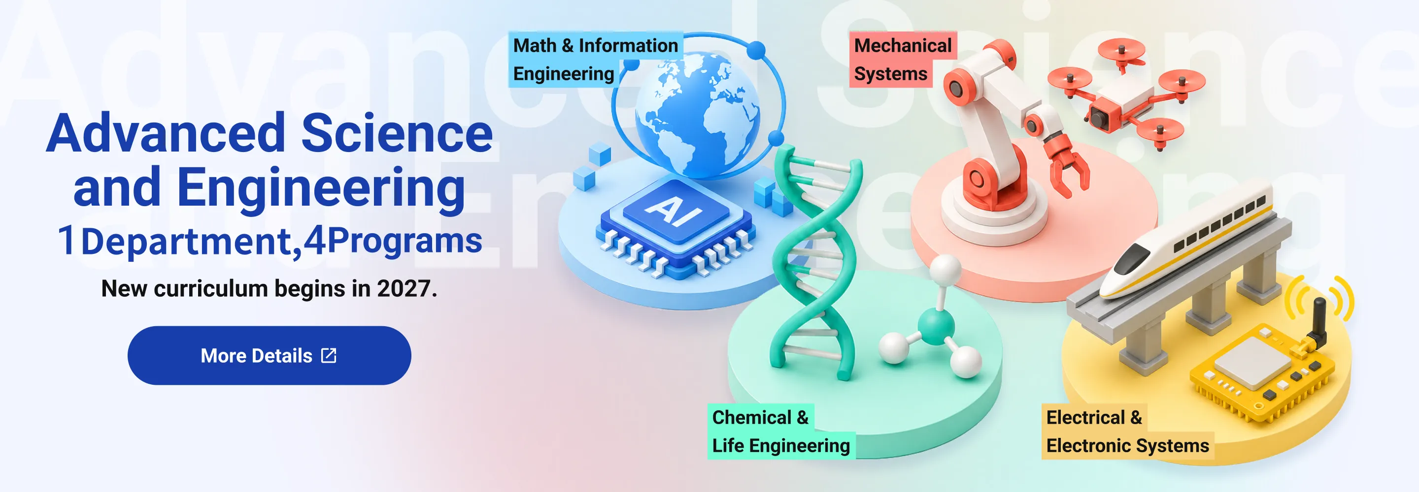 New curriculum begins in 2027. Advanced Science and Engineering (1Department, 4Programs). More details here.